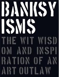 Picture of Banksyisms The Wit Wisdom and Inspiration of an Art Outlaw /anglais