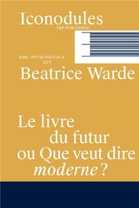 Picture of Beatrice Warde Le livre du futur ou Que veut dire moderne ? /franCais
