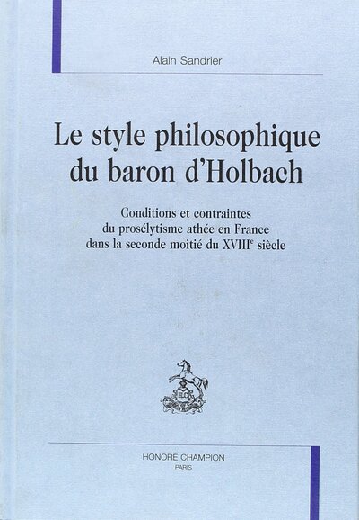 Image de Le style philosophique du baron d'Holbach - conditions et contraintes du prosélytisme athée en France dans la seconde moitié du XVIIIe siècl