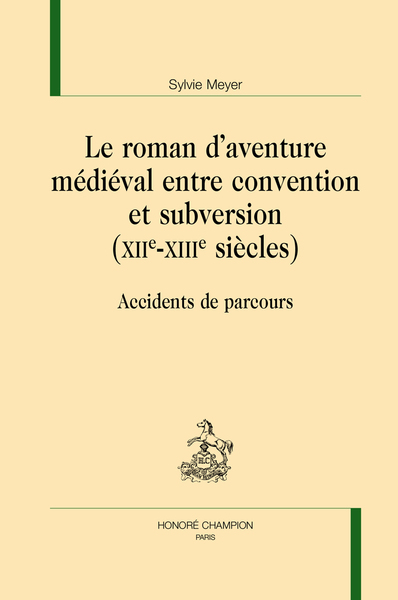 Image de Le roman d'aventure médiéval entre convention et subversion, XIIe-XIIIe siècles