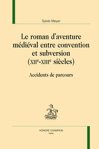 Image de Le roman d'aventure médiéval entre convention et subversion, XIIe-XIIIe siècles