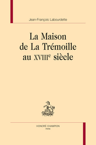 Image de LA MAISON DE LA TRÉMOILLE AU XVIIIE SIÈCLE