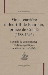 Image de Vie et carrière d'Henri II de Bourbon, prince de Condé, 1588-1646