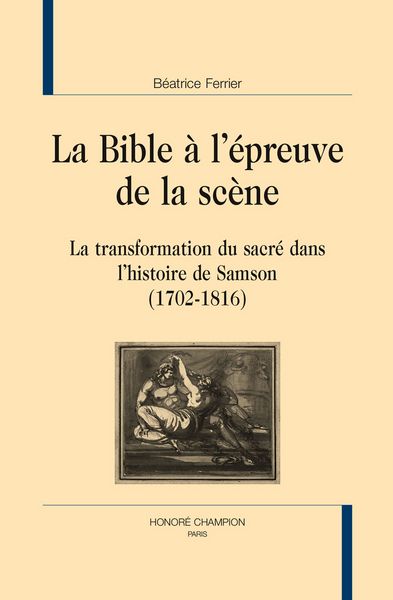 Image de La Bible à l'épreuve de la scène - la transformation du sacré dans l'histoire de Samson, 1702-1816
