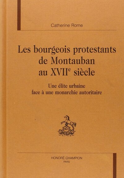 Picture of Les bourgeois protestants de Montauban au XVIIe siècle - une élite urbaine face à une monarchie autoritaire