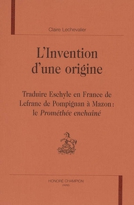 Image de L'invention d'une origine - traduire Eschyle en France de Lefranc de Pompignan à Mazon
