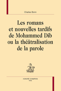 Image de Les romans et nouvelles tardifs de Mohammed Dib ou la théâtralisation de la parole