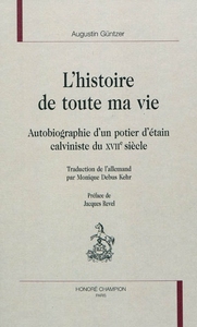 Image de L'histoire de toute ma vie - autobiographie d'un potier d'étain calviniste du XVIIe siècle