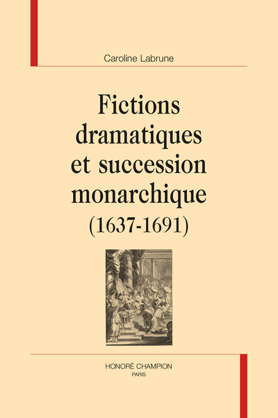 Image de FICTIONS DRAMATIQUES ET SUCCESSION MONARCHIQUE (1637-1691)
