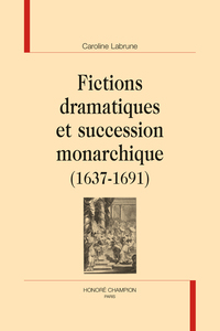 Image de FICTIONS DRAMATIQUES ET SUCCESSION MONARCHIQUE (1637-1691)