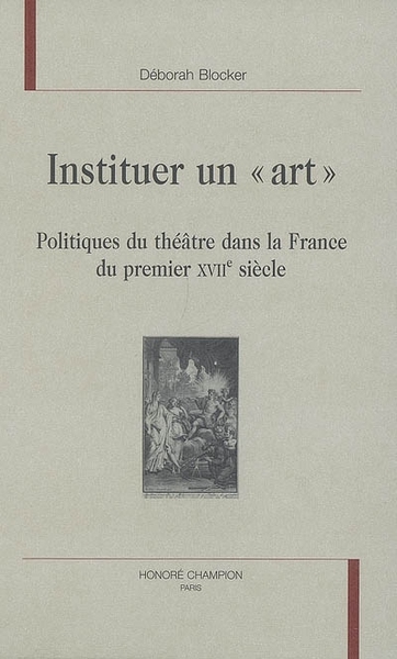Image de Instituer un "art" - politiques du théâtre dans la France du premier XVIIe siècle