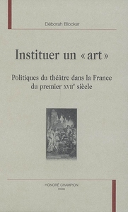 Image de Instituer un "art" - politiques du théâtre dans la France du premier XVIIe siècle