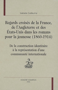 Image de Regards croisés de la France, de l'Angleterre et des États-Unis dans les romans pour la jeunesse, 1860-1914 - de la construction identitaire à la représentation d'une communauté internationale