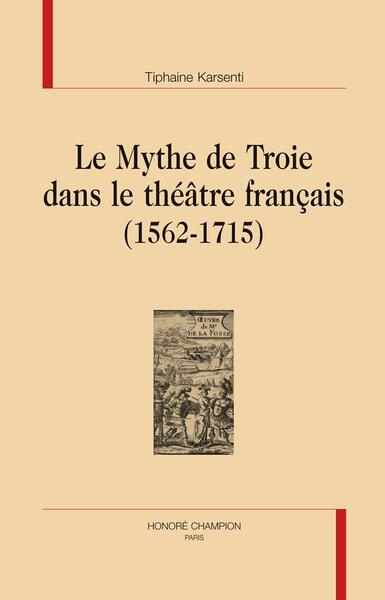 Picture of Le mythe de Troie dans le théâtre français, 1562-1715