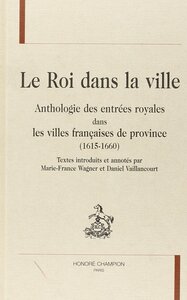 Image de Le roi dans la ville - anthologie des entrées royales dans les villes françaises de province, 1615-1660