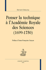 Image de PENSER LA TECHNIQUE A L'ACADEMOQIE ROYALE DES SCIENCES (1699-1750)