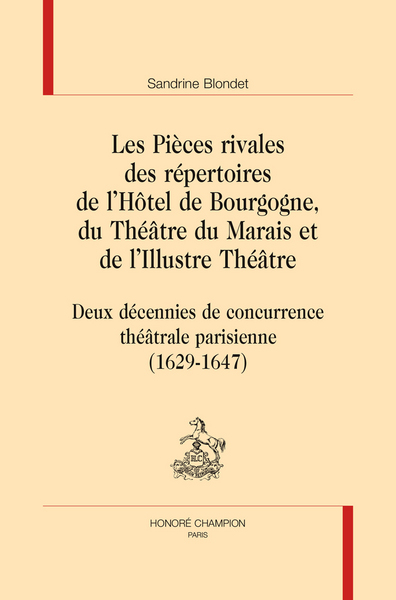 Image de Les pièces rivales des répertoires de l'Hôtel de Bourgogne, du Théâtre du Marais et de l'Illustre théâtre - deux décennies de concurrence théâtrale parisienne, 1629-1647