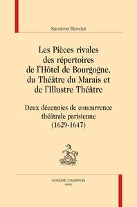 Image de Les pièces rivales des répertoires de l'Hôtel de Bourgogne, du Théâtre du Marais et de l'Illustre théâtre - deux décennies de concurrence théâtrale parisienne, 1629-1647