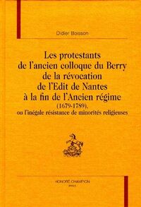 Picture of Les protestants de l'ancien Colloque du Berry - de la révocation de l'édit de Nantes à la fin de l'Ancien Régime (1679-1789)