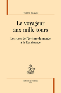 Picture of Le voyageur aux mille tours - les ruses de l'écriture du monde à la Renaissance