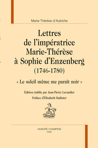 Image de LETTRES DE L'IMPÉRATRICE MARIE-THÉRÈSE À SOPHIE D'ENZENBERG (1746-1780)