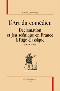 Image de L’Art du comédien.  Déclamation et jeu scénique en France à  l’âge classique (1629-1680).