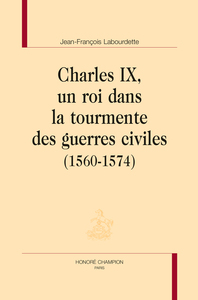 Picture of CHARLES IX, UN ROI DANS LA TOURMENTE DES GUERRES CIVILES (1560-1574)