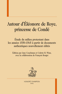 Image de Autour d'Éléonore de Roye, princesse de Condé - étude du milieu protestant dans les années 1550-1565 à partir de documents authentiques nouvellem