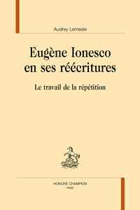 Image de Eugène Ionesco en ses réécritures - le travail de la répétition