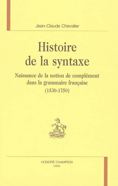 Image de Histoire de la syntaxe - naissance de la notion de complément dans la grammaire française, 1530-1750