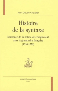 Image de Histoire de la syntaxe - naissance de la notion de complément dans la grammaire française, 1530-1750