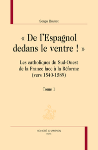 Image de "De l'Espagnol dedans le ventre !" - les catholiques du Sud-Ouest de la France face à la Réforme, vers 1540-1589