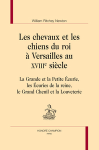 Image de Les chevaux et les chiens du roi à Versailles au XVIIIe siècle - la grande et la petite écurie, les écuries de la reine, le grand chenil et la louveterie