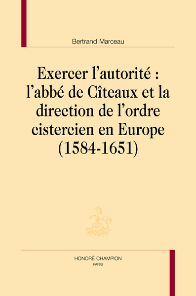 Image de Exercer l'autorité - l'abbé de Cîteaux et la direction de l'ordre cistercien en Europe, 1584-1651