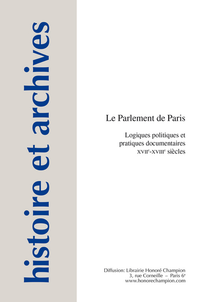 Image de Le Parlement de Paris - logiques politiques et pratiques documentaires, XVIIe-XVIIIe siècles
