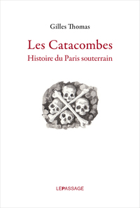 Image de Les Catacombes. Histoire du Paris souterrain
