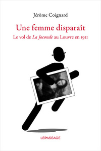 Picture of Une femme disparaît. Le vol de La Joconde au Louvre en 1911