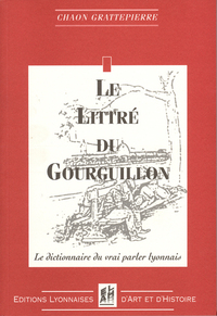 Image de LE LITTRE DU GOURGUILLON - LE DICTIONNAIRE DU VRAI PARLER LYONNAIS