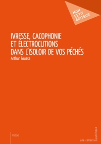 Picture of Ivresse, Cacophonie et Électrocutions, dans l'isoloir de vos péchés