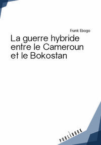 Image de LA GUERRE HYBRIDE ENTRE LE CAMEROUN ET LE BOKOSTAN