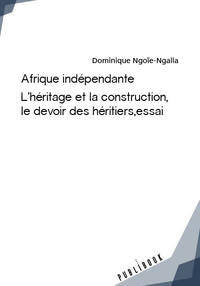 Image de AFRIQUE INDEPENDANTE : L'HERITAGE ET LA CONSTRUCTION, LE DEVOIR DES HERITIERS