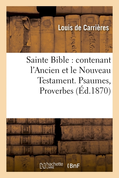 Image de Sainte Bible : contenant l'Ancien et le Nouveau Testament. Psaumes, Proverbes (Éd.1870)
