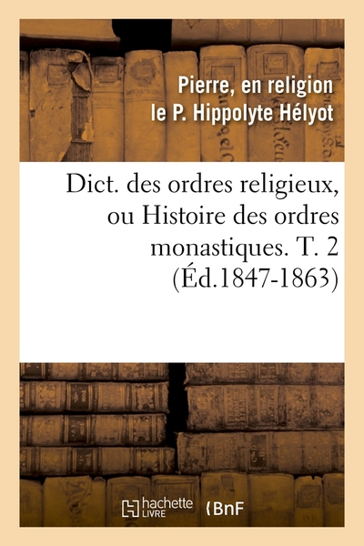 Picture of Dict. des ordres religieux, ou Histoire des ordres monastiques. T. 2 (Éd.1847-1863)