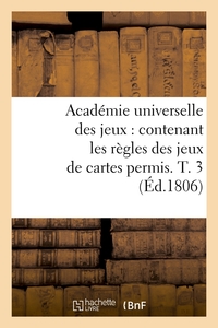 Image de Académie universelle des jeux : contenant les règles des jeux de cartes permis. T. 3 (Éd.1806)