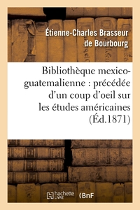 Image de Bibliothèque mexico-guatemalienne : précédée d'un coup d'oeil sur les études américaines (Éd.1871)