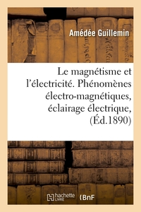 Picture of Le magnétisme et l'électricité. Phénomènes électro-magnétiques, éclairage électrique, (Éd.1890)