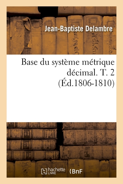 Picture of Base du système métrique décimal. T. 2 (Éd.1806-1810)