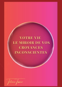 Picture of votre vie le miroir de vos croyances inconscientes