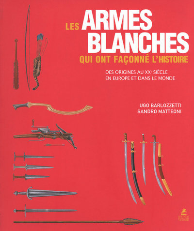 Picture of Les armes blanches qui ont façonné l'Histoire - Des origines au XXe siècle en Europe et dans le mond