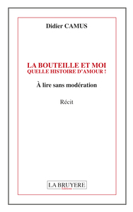 Picture of LA BOUTEILLE ET MOI QUELLE HISTOIRE D'AMOUR ! A lire sans modération